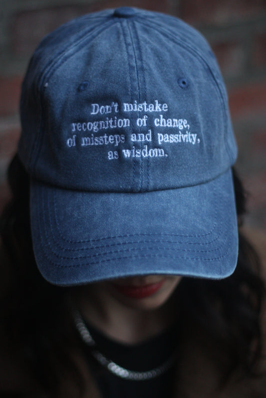 "Don’t mistake recognition of change, of missteps and passivity, as wisdom." — Hat